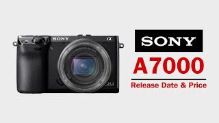 Sony A7000 Release Date amp Price  After Sony A6600 Successor  Sony is going with A7000 [upl. by Laughlin]