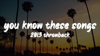 i bet you know all these songs 2013 throwback nostalgia playlist [upl. by Neelyk423]