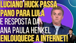 Luciano Huck passa pano para Lula e resposta da Ana Paula Henkel leva a internet ao delírio [upl. by Ttennej78]