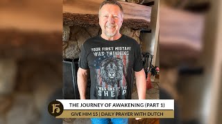 The Journey of Awakening Part 1  Give Him 15 Daily Prayer with Dutch  April 20 2022 [upl. by Seale]