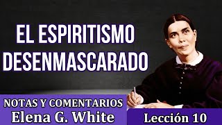 Lección 10  EL ESPIRITISMO DESENMASCARADO  Notas y comentarios Elena G White  Escuela sabática [upl. by Oakman748]