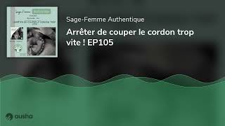 Arrêter de couper le cordon trop vite  EP105 [upl. by Eikcid]