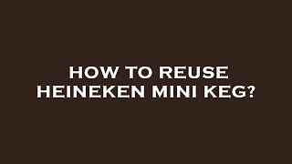 How to reuse heineken mini keg [upl. by Hally]