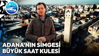 Adananın Simgelerinden Büyük Saat Kulesi  Alp Kırşanla Bir Yolculuk Hikayesi [upl. by Atnahsal96]