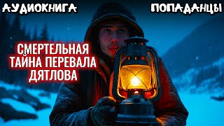 АУДИОКНИГА ПОПАДАНЕЦ Смертельная тайна перевала Дятлова [upl. by Ydoj342]