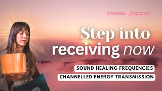 Step Into The Receiving State NOW  Sound Healing  Affirmations  Channelled Energy [upl. by Manwell]