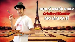 HỌA SĨ NGƯỜI PHÁP CrisDevilGamer MƠ LÀM CA SĨ [upl. by Nicks]