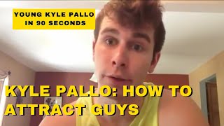 Young Kyle Pallo In 90 Seconds  How To Attract Guys [upl. by Ummersen]