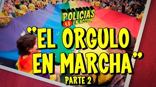 POLICÍAS EN ACCIÓN 40 🏳️‍🌈 quotEL ORGULLO EN MARCHAquot Parte 2 [upl. by Hephzibah]