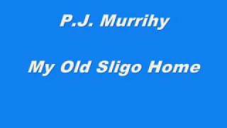 PJ Murrihy  My Old Sligo Home [upl. by Lore]