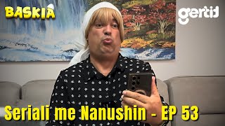 Seriali me Nanushin  Episodi 53  Humor Shqip  Baskia [upl. by Chloe]