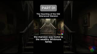 ai horror stories  Part 01 The Haunting of the Old Briarwood Mansionstory hauntingstoriesshorts [upl. by Bobker]