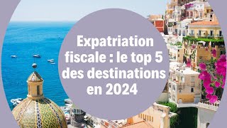 Expatriation fiscale Le top 5 des destinations en 2024 [upl. by Neryt]