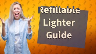 How do you know if a lighter is refillable [upl. by Geoff]