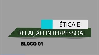 RELAÇÃO INTERPESSOAL E ÉTICA  BLOCO 01 [upl. by Kristine]