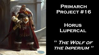 Primarch Project 16 Horus Lupercal [upl. by Dnalevelc]