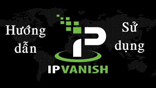 Hướng dẫn sử dụng IPVanish VPN [upl. by Ellmyer]