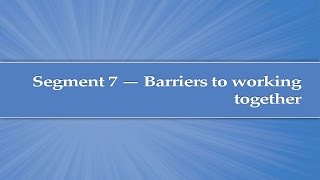 Module 3 Segment 7 Barriers to working together [upl. by Perceval44]