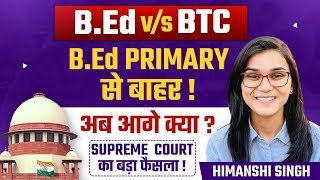 Supreme Court Decision on BEd vs BTC  BEd Primary से बाहर   Himanshi Singh [upl. by Sansbury]