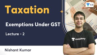 L2  Exemptions Under GST  Taxation  Nishant Kumar  Unacademy CA [upl. by Navinod155]