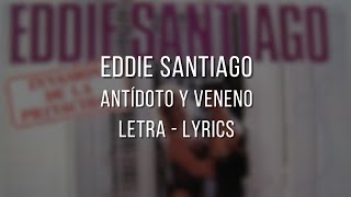 Antídoto Y Veneno  Eddie Santiago  Letra  Lyrics [upl. by Notfilc]