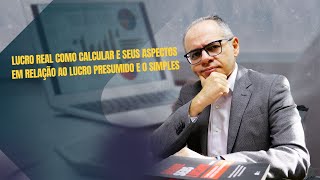 LUCRO REAL COMO CALCULAR E SEUS ASPECTOS EM RELAÃ‡ÃƒO AO LUCRO PRESUMIDO E O SIMPLES [upl. by Carma]