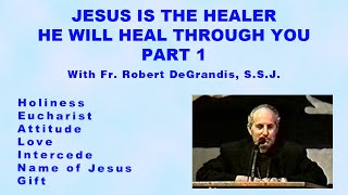 Jesus is the Healer He Will Heal Through You Part 1 With Fr Robert DeGrandis SSJ [upl. by Alekahs]