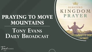 Praying to Move Mountains  Tony Evans Daily Broadcast [upl. by Anallese]