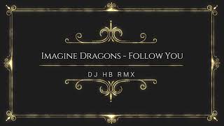 Imagine Dragons  Follow You DJ HB RMX [upl. by Emeline]