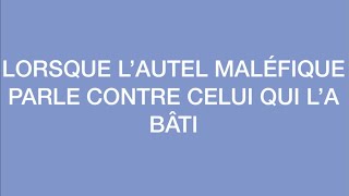 LORSQUE L’AUTEL MALÉFIQUE PARLE CONTRE CELUI QUI L’A BÂTI [upl. by Onez427]