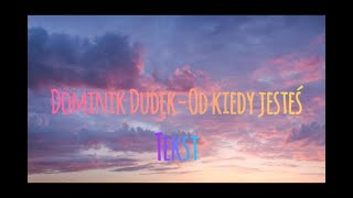 Dominik Dudek  Od kiedy jesteś tekst [upl. by Rockwood]