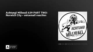 Achtung Millwall 639 PART TWO Norwich City  voicemail reaction [upl. by Enilamme]