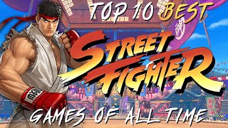 Top 10 Best Street Fighter Games Ever [upl. by Neirrad674]