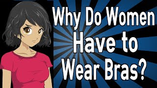 Why Do Women Have to Wear Bras [upl. by Neeneg]