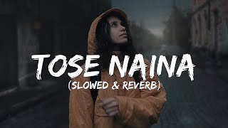 Tose Naina  Slowed Reverb [upl. by Shannah]