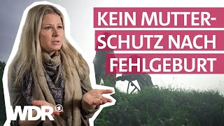 Kein Anspruch auf Mutterschutz Direkt nach der Fehlgeburt wieder zur Arbeit  Frau TV  WDR [upl. by Laughry]