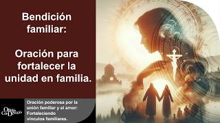 ORACIÓN PODEROSA POR LA UNIÓN FAMILIAR y el amor Fortaleciendo vínculos familiares OraciónPoderosa [upl. by Wehtam995]