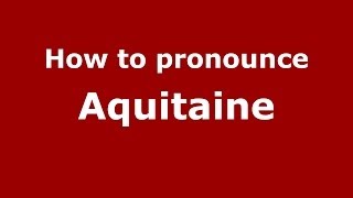 How to Pronounce Aquitaine  PronounceNamescom [upl. by Gilman]