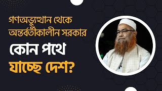 গণঅভ্যুত্থান থেকে অন্তর্বর্তীকালীন সরকার  কোন পথে যাচ্ছে দেশ মাওলানা শরীফ মুহাম্মদ [upl. by Enavi]