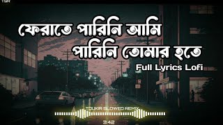 ফেরাতে পারিনি আমি  Ferate Parini Ami Parini Tomar Hote full Lyrics lofi sad song  SlowedReverb [upl. by Sivrup]