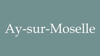 How to Pronounce AysurMoselle Correctly in French [upl. by Idalina396]