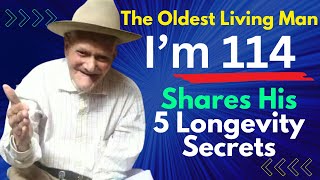 I am 114 The Oldest Living Man Shares His 5 Longevity Secrets [upl. by Nirro]