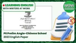 ANGLOCHINESE SCHOOL  P6 PRELIM ENGLISH 2023  WRITERS AT WORK  Top School Test Papers Singapore [upl. by Delmer]