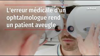 Lerreur médicale dun ophtalmologue rend un patient aveugle [upl. by Alliuqahs]