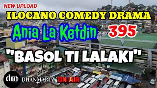 ILOCANO COMEDY DRAMA  BASOL TI LALAKI  ANIA LA KETDIN 395  NEW UPLOAD [upl. by Duaner]