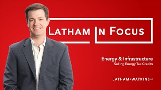 Latham in Focus Energy amp Infrastructure — Selling Energy Tax Credits [upl. by Oynotna]