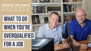 Executive Job Search Secrets Podcast What to do when You are Overqualified for a Job [upl. by Doralynne69]