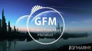 Goblins from Mars  Metalloid Original Mix [upl. by Einra849]