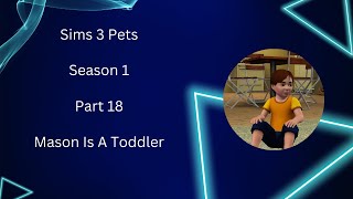 Mason Is A Toddler  Let’s Play The Sims 3 Pets  Season 1  Part 18 [upl. by Monreal]