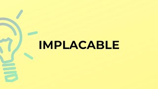 What is the meaning of the word IMPLACABLE [upl. by Aihcsrop]